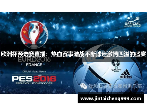 欧洲杯预选赛直播：热血赛事激战不断球迷激情四溢的盛宴