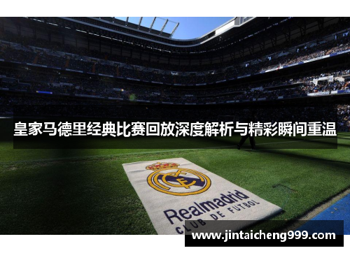 皇家马德里经典比赛回放深度解析与精彩瞬间重温