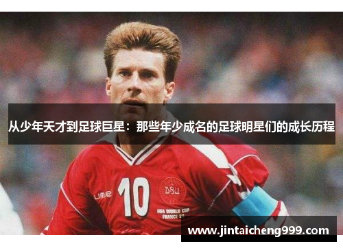 从少年天才到足球巨星：那些年少成名的足球明星们的成长历程
