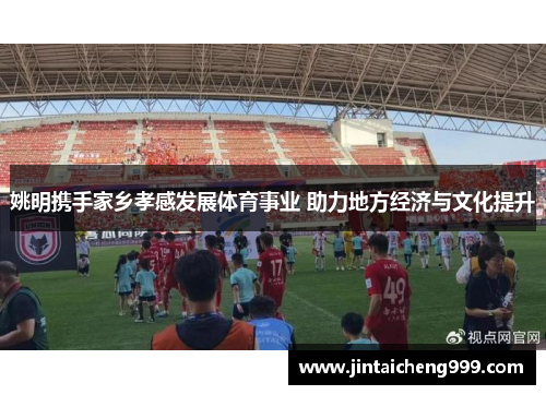 姚明携手家乡孝感发展体育事业 助力地方经济与文化提升