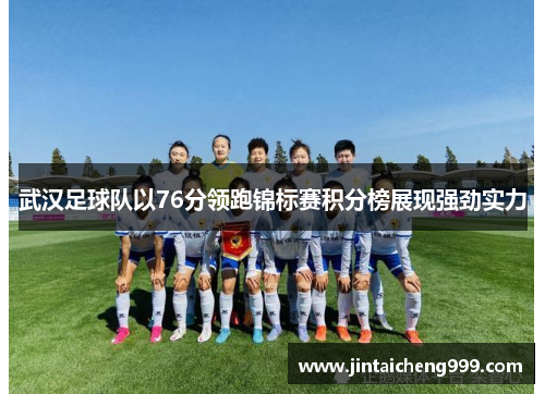 武汉足球队以76分领跑锦标赛积分榜展现强劲实力