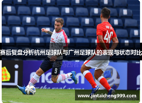 赛后复盘分析杭州足球队与广州足球队的表现与状态对比
