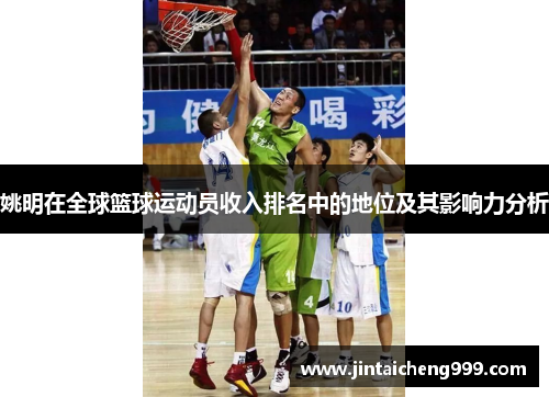 姚明在全球篮球运动员收入排名中的地位及其影响力分析