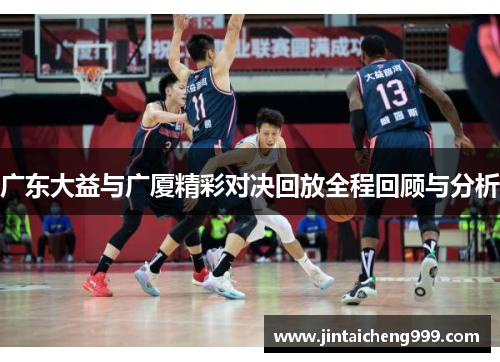 广东大益与广厦精彩对决回放全程回顾与分析