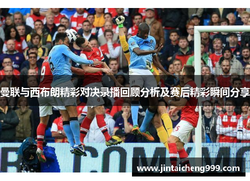 曼联与西布朗精彩对决录播回顾分析及赛后精彩瞬间分享